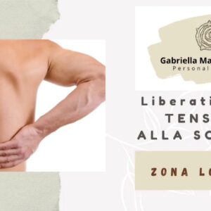 LIBERATI DALLE TENSIONI ALLE SCHIENA - ZONA LOMBARE